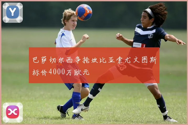 巴萨切尔西争抢坎比亚索尤文图斯标价4000万欧元